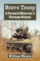 Bravo Troop: A Forward Observer's Vietnam Memoir - William Watson - cover