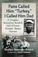 Fans Called Him "Turkey," I Called Him Dad: A Daughter Remembers Baseball Hall of Famer Norman Thomas Stearnes - Rosilyn Stearnes-Brown - cover