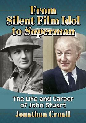 From Silent Film Idol to Superman: The Life and Career of John Stuart - Jonathan Croall - cover