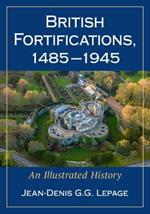 British Fortifications, 1485-1945: An Illustrated History