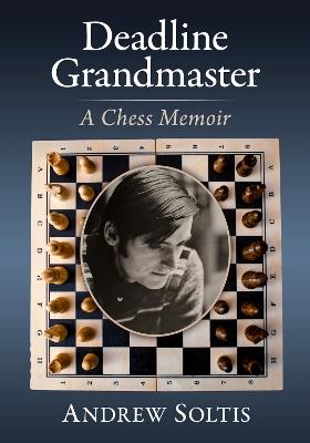 Deadline Grandmaster: A Chess Memoir - Andrew Soltis - cover