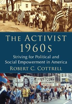 The Activist 1960s: Striving for Political and Social Empowerment in America - Robert C. Cottrell - cover