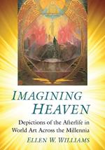 Imagining Heaven: Depictions of the Afterlife in World Art Across the Millennia