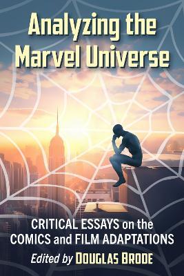 Analyzing the Marvel Universe: Critical Essays on the Comics and Film Adaptations - cover
