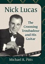 Nick Lucas: The Crooning Troubadour and His Guitar