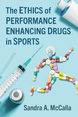 The Ethics of Performance Enhancing Drugs in Sports - Sandra A. McCalla - cover