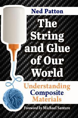 The String and Glue of Our World: Understanding Composite Materials - Ned Patton - cover