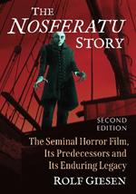 The Nosferatu Story: The Seminal Horror Film, Its Predecessors and Its Enduring Legacy, 2d ed.