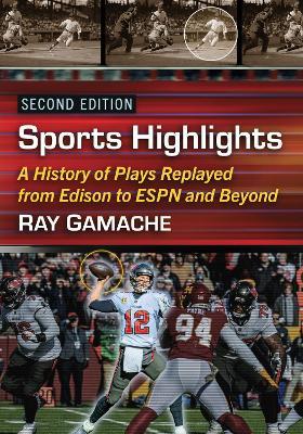 Sports Highlights: A History of Plays Replayed from Edison to ESPN and Beyond - Ray Gamache - cover
