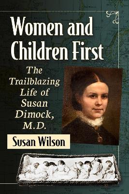 Women and Children First: The Trailblazing Life of Susan Dimock, M.D. - Susan Wilson - cover