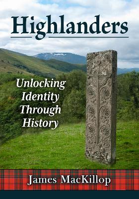 Highlanders: Unlocking Identity Through History - James MacKillop - cover