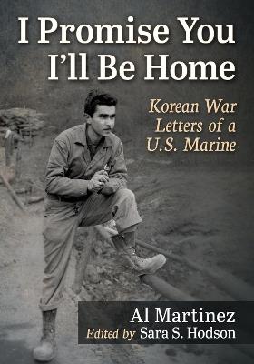 I Promise You I'll Be Home: Korean War Letters of a U.S. Marine - Al Martinez - cover