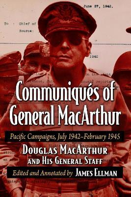 Communiques of General MacArthur: Pacific Campaigns, July 1942-February 1945 - Douglas MacArthur and His General Staff - cover