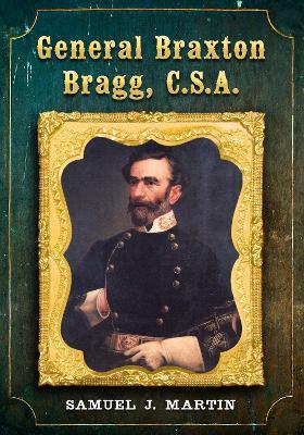 General Braxton Bragg, C.S.A. - Samuel J. Martin - cover
