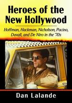Heroes of the New Hollywood: Hoffman, Hackman, Nicholson, Pacino, Duvall, and De Niro in the '70s
