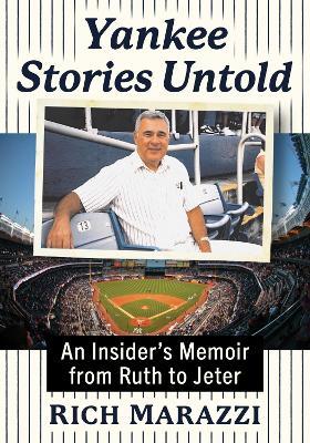 Yankee Stories Untold: An Insider's Memoir from Ruth to Jeter - Rich Marazzi - cover