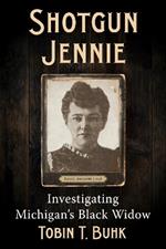 Shotgun Jennie: Investigating Michigan's Black Widow