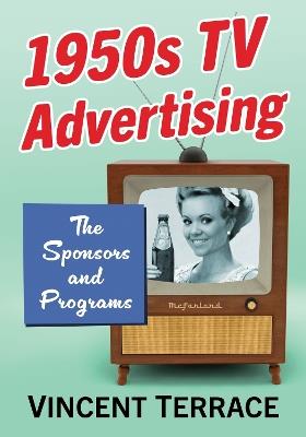 1950s Television Advertising: The Sponsors and Programs - Vincent Terrace - cover