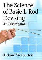 The Science of Basic L-Rod Dowsing: An Investigation - Richard Warburton - cover
