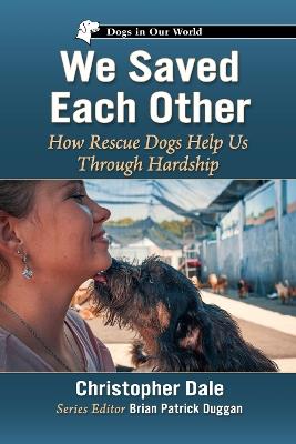 We Saved Each Other: How Rescue Dogs Help Us Through Hardship - Christopher Dale - cover