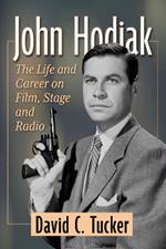 John Hodiak: The Life and Career on Film, Stage and Radio