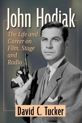 John Hodiak: The Life and Career on Film, Stage and Radio - David C. Tucker - cover