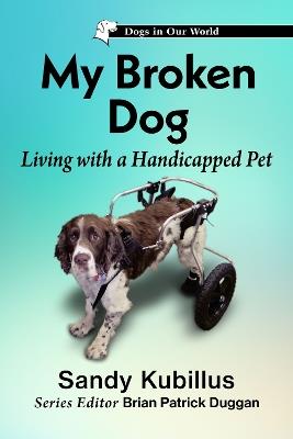 My Broken Dog: Living with a Handicapped Pet - Sandy Kubillus - cover