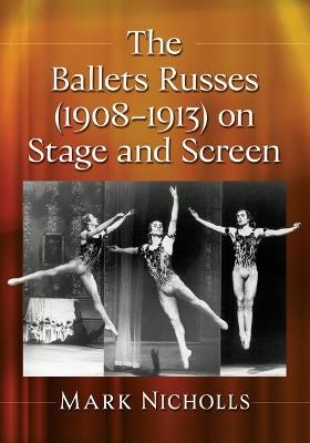 The Ballets Russes (1908-1913) on Stage and Screen - Mark Nicholls - cover