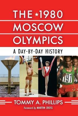 The 1980 Moscow Olympics: A Day-By-Day History - Tommy a Phillips - cover