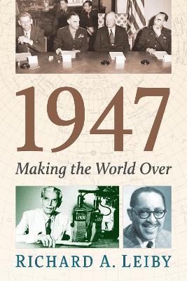 1947: Making the World Over - Richard A Leiby - cover