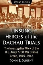 Unsung Heroes of the Dachau Trials: The Investigative Work of the U.S. Army 7708 War Crimes Group, 1945-1947, 2d ed.