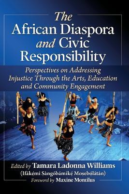 The African Diaspora and Civic Responsibility: Perspectives on Addressing Injustice Through the Arts, Education and Community Engagement - cover