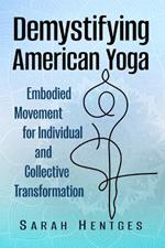 Demystifying American Yoga: Embodied Movement for Individual and Collective Transformation