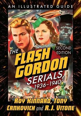 The Flash Gordon Serials, 1936-1940: An Illustrated Guide, 2D Ed. - Roy Kinnard,Tony Crnkovich,R J Vitone - cover