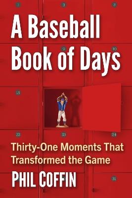 A Baseball Book of Days: Thirty-One Moments That Transformed the Game - Phil Coffin - cover