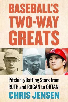 Baseball's Two-Way Greats: Pitching/Batting Stars from Ruth and Rogan to Ohtani - Chris Jensen - cover