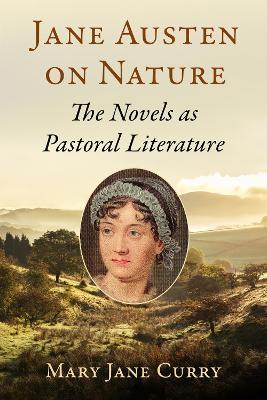 Jane Austen on Nature: The Novels as Pastoral Literature - Mary Jane Curry - cover