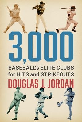 3,000: Baseball's Elite Clubs for Hits and Strikeouts - Douglas J Jordan - cover