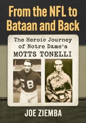 From the NFL to Bataan and Back: The Heroic Journey of Notre Dame's Motts Tonelli - Joe Ziemba - cover
