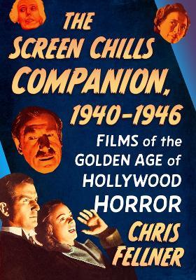 The Screen Chills Companion, 1940-1946: Films of the Golden Age of Hollywood Horror - Chris Fellner - cover