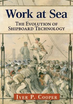 Work at Sea: The Evolution of Shipboard Technology - Iver P Cooper - cover
