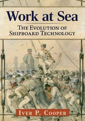 Work at Sea: The Evolution of Shipboard Technology - Iver P Cooper - cover
