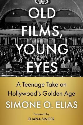 Old Films, Young Eyes: A Teenage Take on Hollywood's Golden Age - Simone O Elias - cover