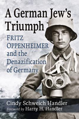 A German Jew's Triumph: Fritz Oppenheimer and the Denazification of Germany - Cindy Schweich Handler - cover