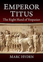 Emperor Titus: The Right Hand of Vespasian