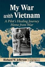 My War with Vietnam: A Pilot's Healing Journey Home from War