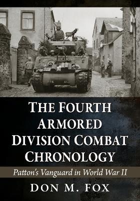 The Fourth Armored Division Combat Chronology: Patton's Vanguard in World War II - Don M Fox - cover