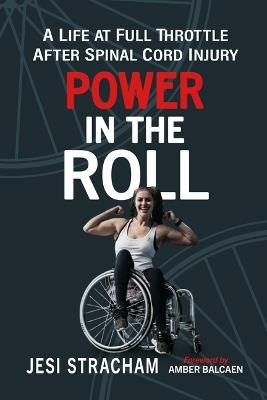Power in the Roll: A Life at Full Throttle After Spinal Cord Injury - Jesi Stracham - cover