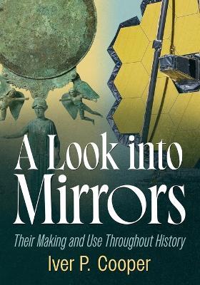 A Look Into Mirrors: Their Making and Use Throughout History - Iver P Cooper - cover