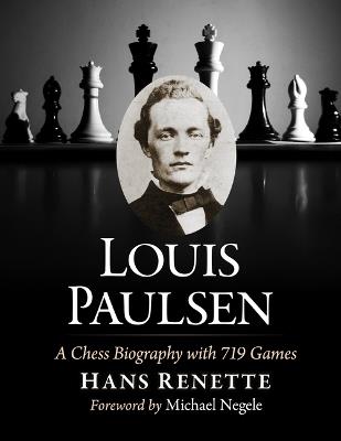 Louis Paulsen: A Chess Biography with 719 Games - Hans Renette - cover